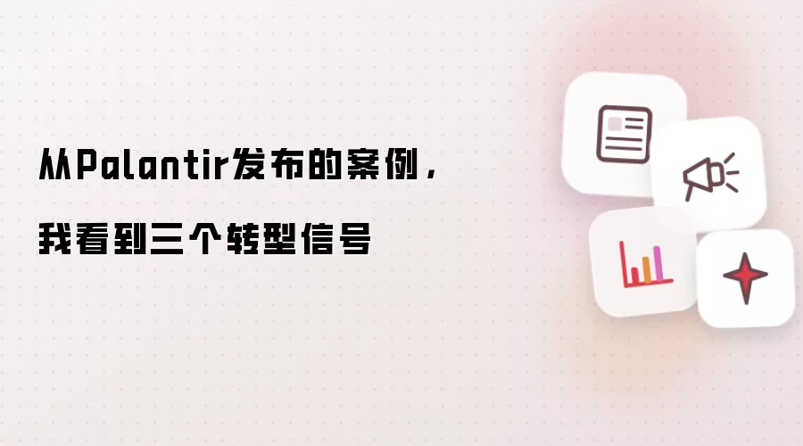 从Palantir发布的案例,我看到三个转型信号