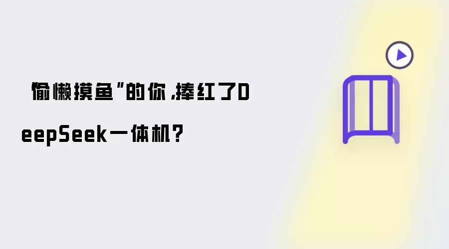“偷懒摸鱼”的你,捧红了DeepSeek一体机?