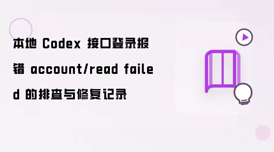 本地 Codex 接口登录报错 account/read failed 的排查与修复记录