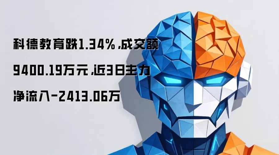 科德教育跌1.34%,成交额9400.19万元,近3日主力净流入-2413.06万