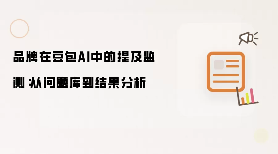 品牌在豆包AI中的提及监测:从问题库到结果分析