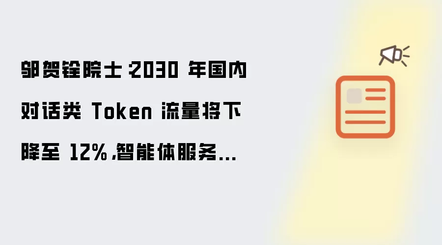 邬贺铨院士:2030 年国内对话类 Token 流量将下降至 12%,智能体服务流量占比升至 75%