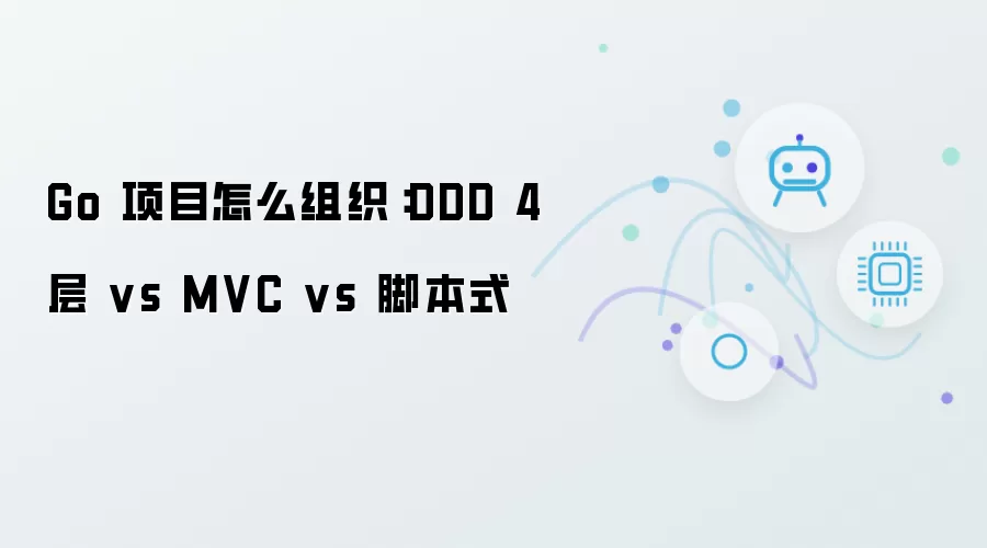 Go 项目怎么组织:DDD 4 层 vs MVC vs 脚本式