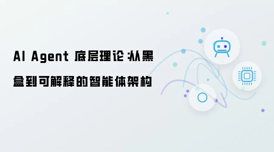 AI Agent 底层理论:从黑盒到可解释的智能体架构