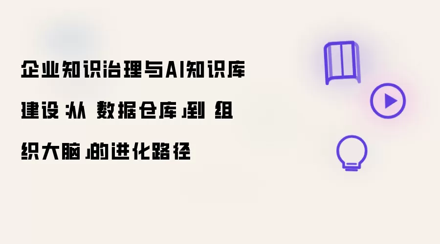 企业知识治理与AI知识库建设:从「数据仓库」到「组织大脑」的进化路径