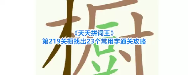 《天天拼词王》第219关橱找出23个常用字通关攻略