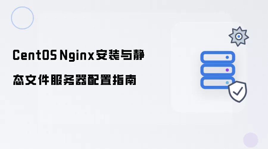 CentOS Nginx安装与静态文件服务器配置指南