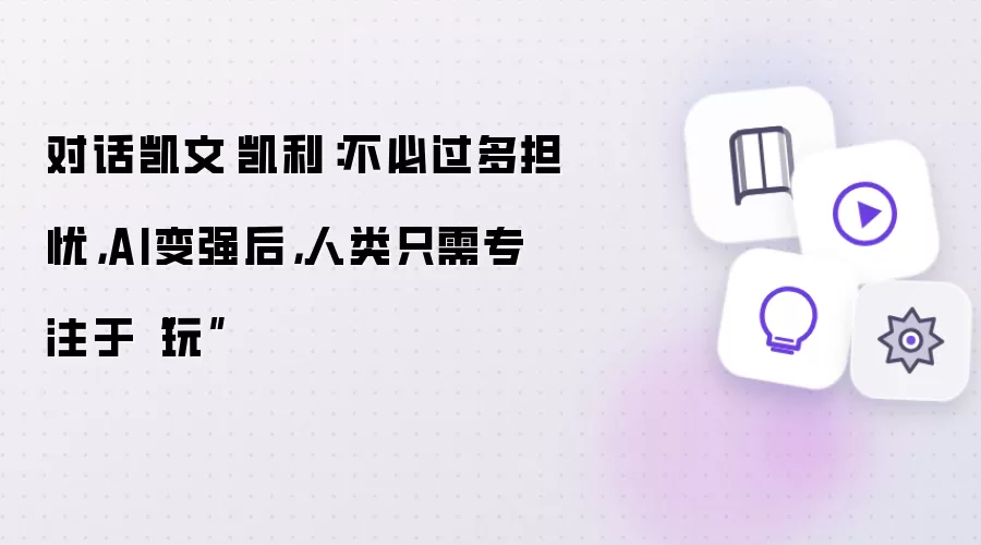 对话凯文·凯利:不必过多担忧,AI变强后,人类只需专注于“玩”