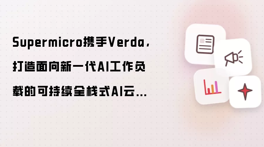 Supermicro携手Verda,打造面向新一代AI工作负载的可持续全栈式AI云基础设施