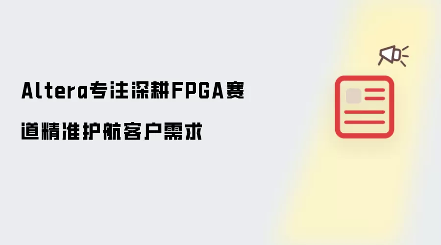 Altera专注深耕FPGA赛道精准护航客户需求
