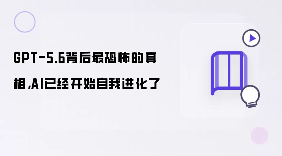 GPT-5.6背后最恐怖的真相,AI已经开始自我进化了