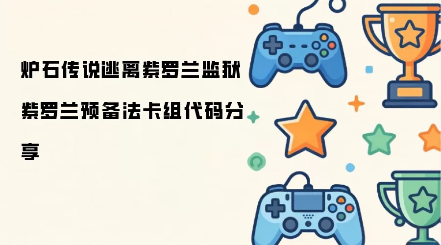炉石传说逃离紫罗兰监狱紫罗兰预备法卡组代码分享