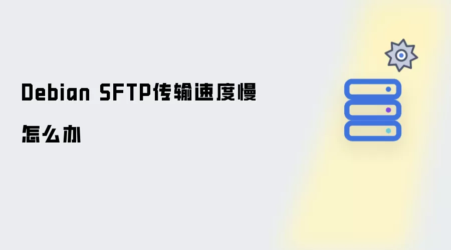Debian SFTP传输速度慢怎么办