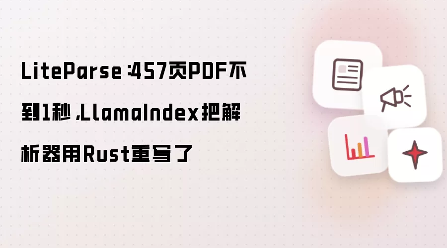 LiteParse:457页PDF不到1秒,LlamaIndex把解析器用Rust重写了