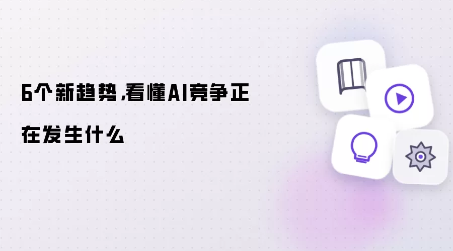 6个新趋势，看懂AI竞争正在发生什么