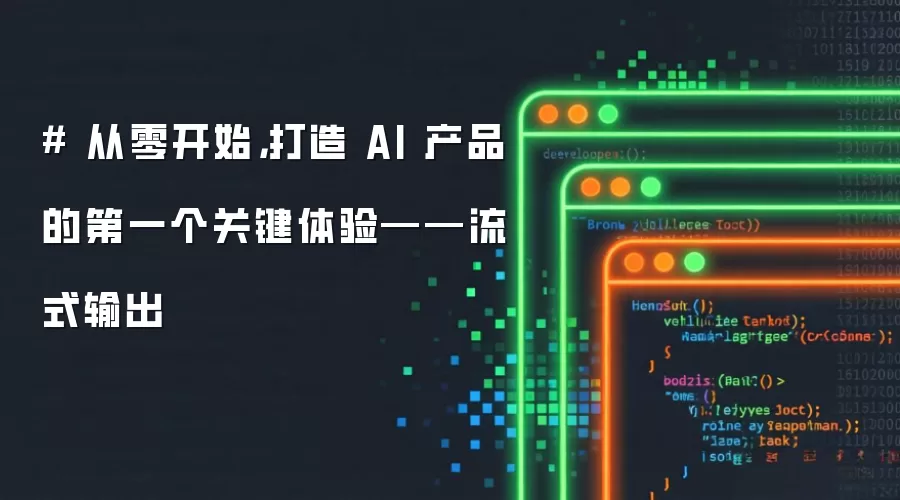 # 从零开始,打造 AI 产品的第一个关键体验——流式输出