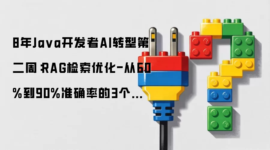 8年Java开发者AI转型第二周:RAG检索优化-从60%到90%准确率的3个关键技巧 (Day 13-14)