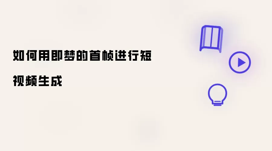 如何用即梦的首帧进行短视频生成
