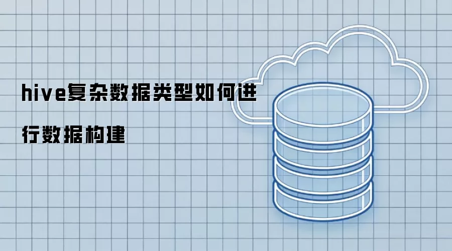 hive复杂数据类型如何进行数据构建