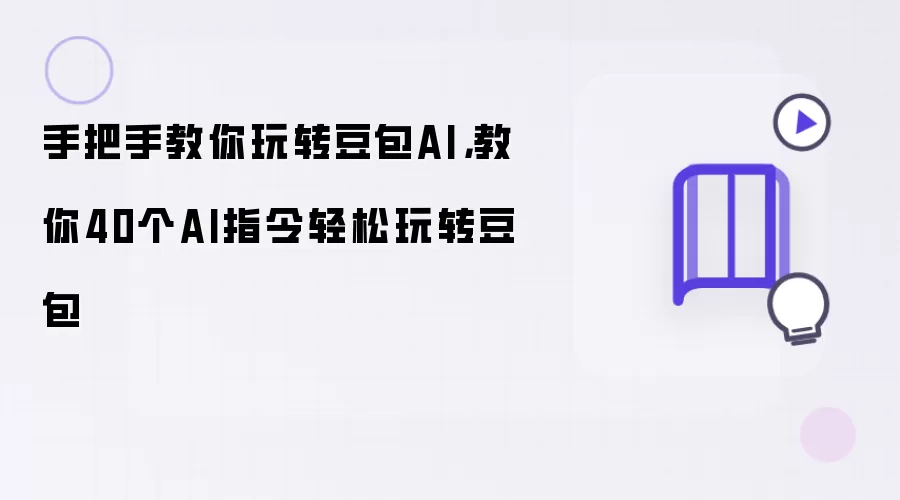 手把手教你玩转豆包AI,教你40个AI指令轻松玩转豆包