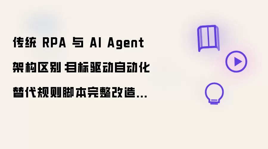 传统 RPA 与 AI Agent 架构区别:目标驱动自动化替代规则脚本完整改造方案