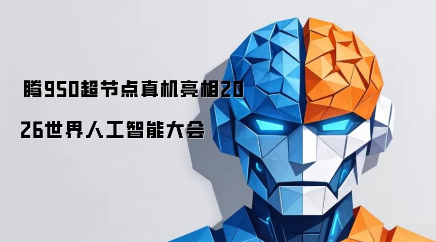 昇腾950超节点真机亮相2026世界人工智能大会