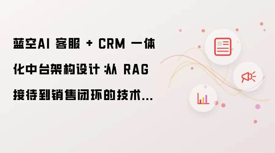 蓝空AI 客服 + CRM 一体化中台架构设计：从 RAG 接待到销售闭环的技术实现思路