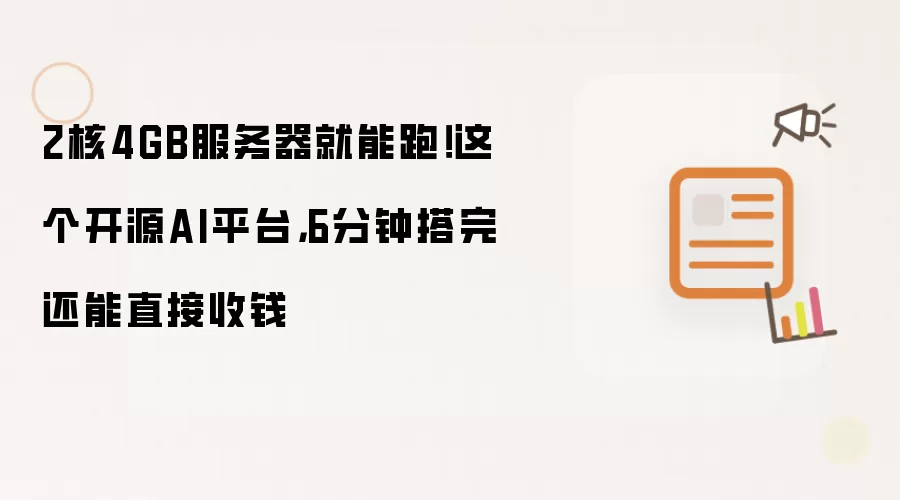 2核4GB服务器就能跑！这个开源AI平台，6分钟搭完还能直接收钱