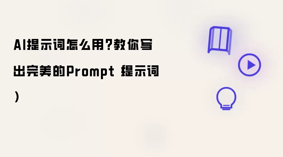 AI提示词怎么用?教你写出完美的Prompt(提示词)