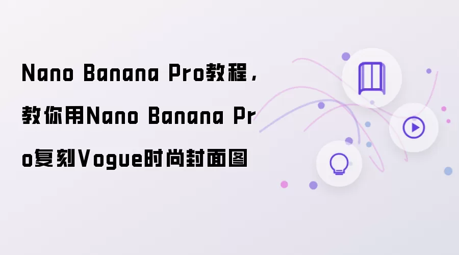 Nano Banana Pro教程,教你用Nano Banana Pro复刻Vogue时尚封面图
