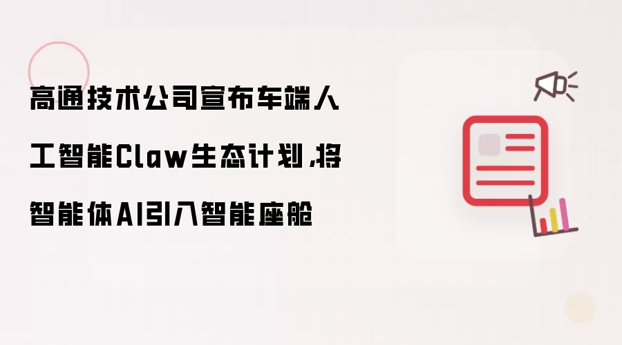 高通技术公司宣布车端人工智能Claw生态计划,将智能体AI引入智能座舱