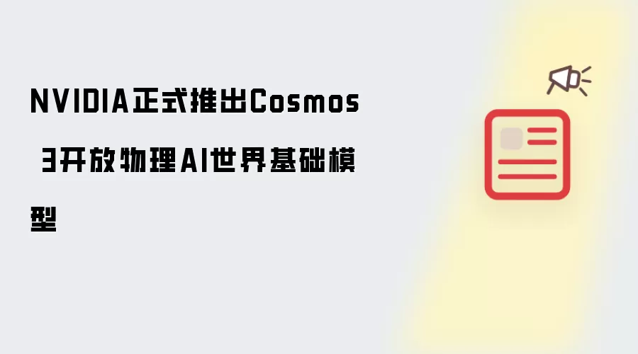 NVIDIA正式推出Cosmos 3开放物理AI世界基础模型