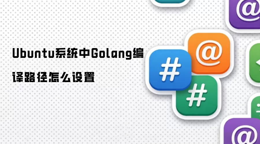 Ubuntu系统中Golang编译路径怎么设置