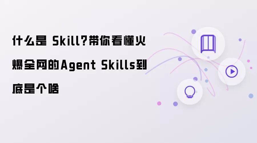 什么是 Skill?带你看懂火爆全网的Agent Skills到底是个啥