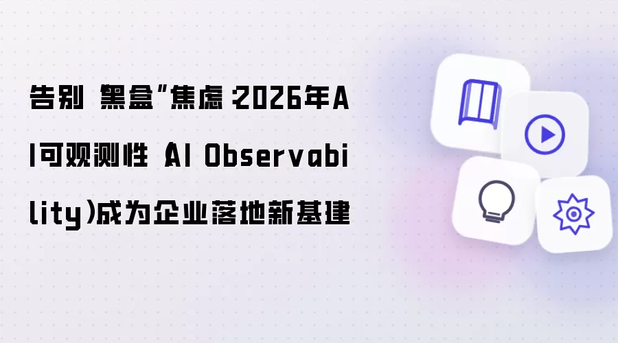 告别“黑盒”焦虑:2026年AI可观测性(AI Observability)成为企业落地新基建