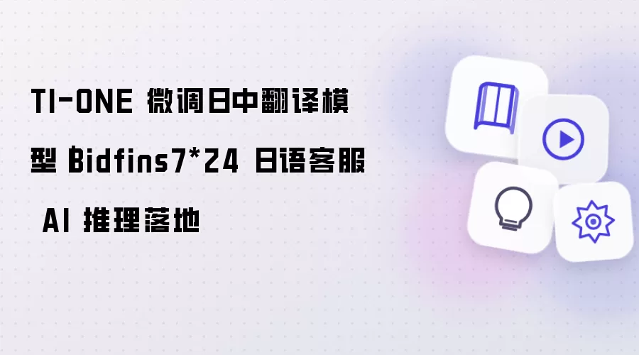 TI-ONE 微调日中翻译模型|Bidfins7*24 日语客服 AI 推理落地
