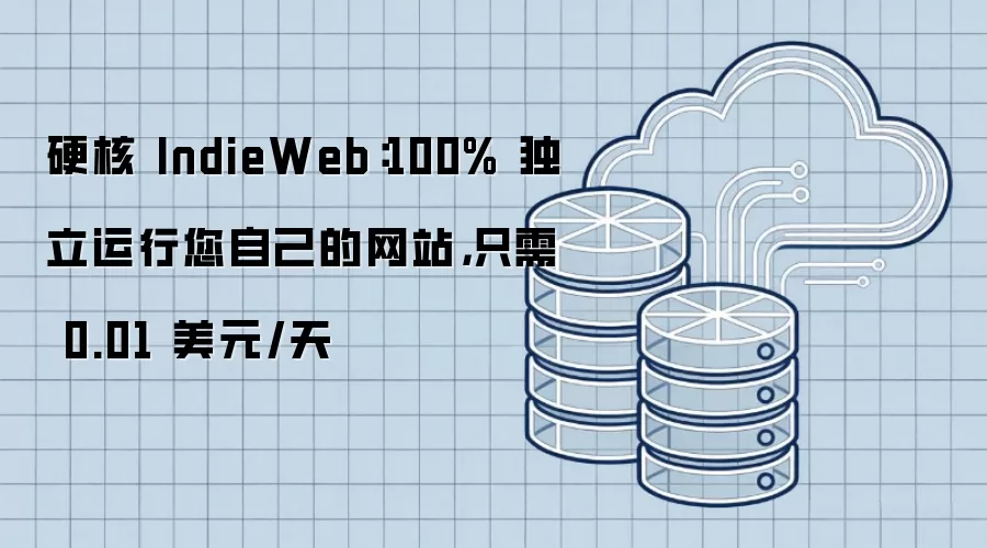 硬核 IndieWeb:100% 独立运行您自己的网站,只需 0.01 美元/天