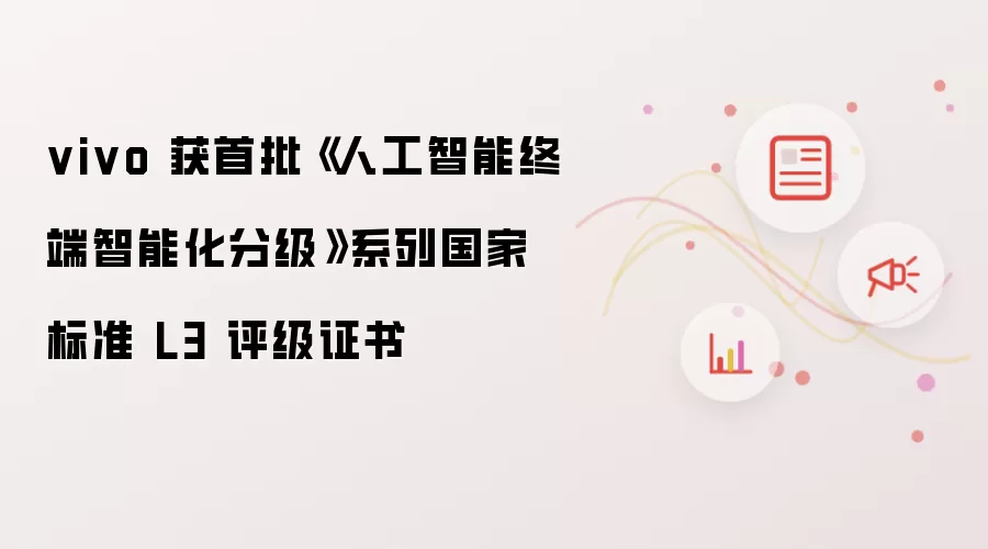 vivo 获首批《人工智能终端智能化分级》系列国家标准 L3 评级证书