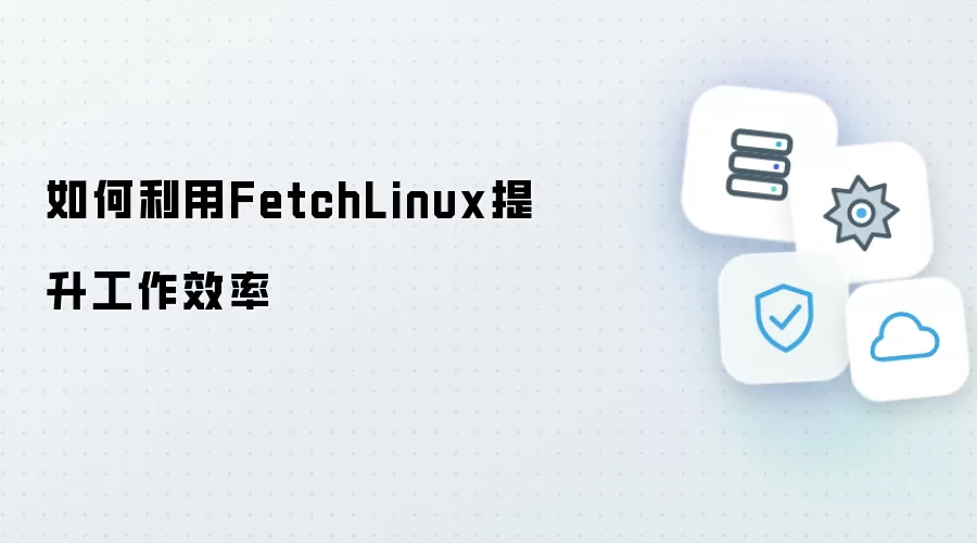 如何利用FetchLinux提升工作效率