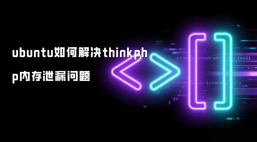 ubuntu如何解决thinkphp内存泄漏问题