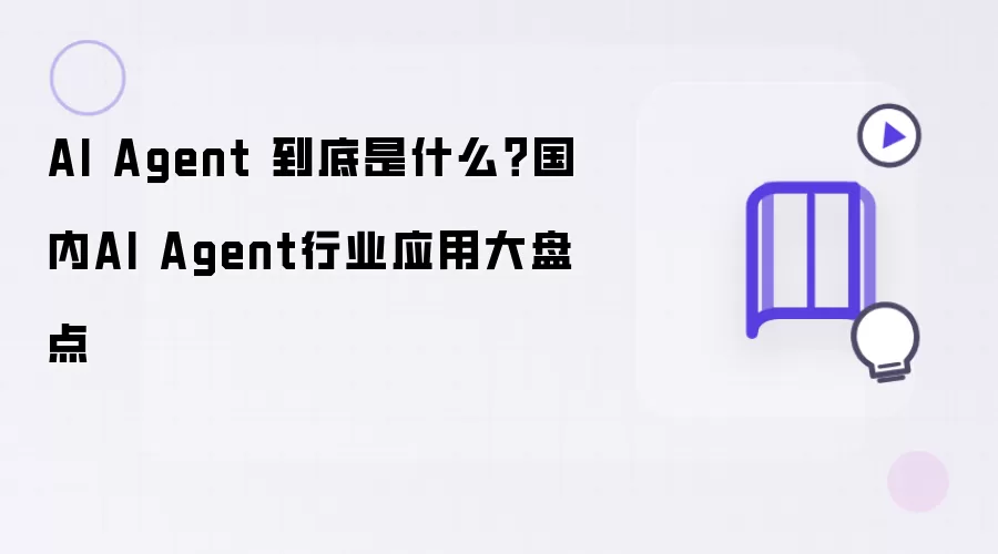AI Agent 到底是什么？国内AI Agent行业应用大盘点