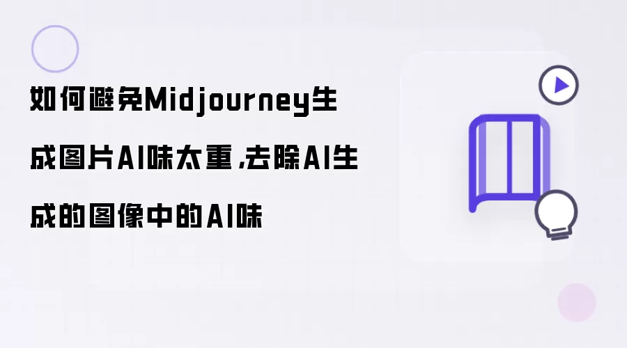 如何避免Midjourney生成图片AI味太重，去除AI生成的图像中的AI味