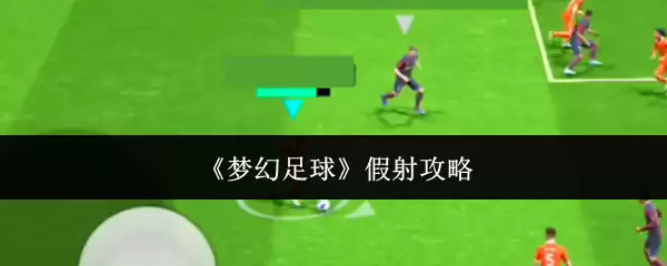 《梦幻足球》假射攻略