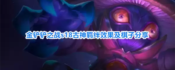 金铲铲之战s18古神羁绊效果及棋子分享
