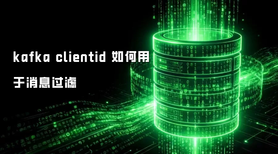 kafka clientid 如何用于消息过滤