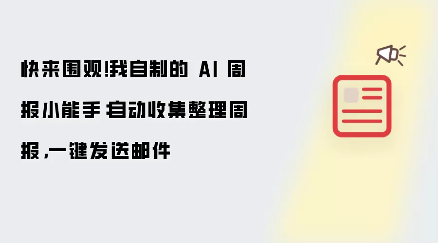 快来围观！我自制的 AI 周报小能手：自动收集整理周报，一键发送邮件