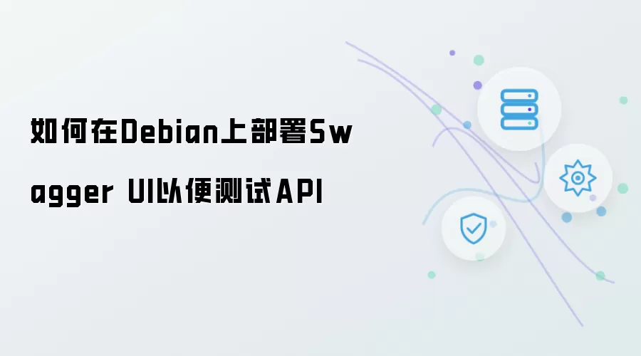 如何在Debian上部署Swagger UI以便测试API