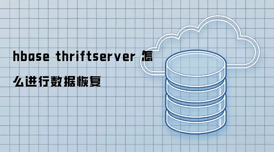 hbase thriftserver 怎么进行数据恢复