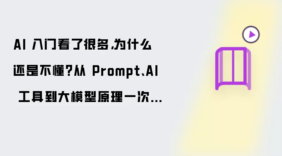 AI 入门看了很多,为什么还是不懂?从 Prompt、AI 工具到大模型原理一次讲清楚