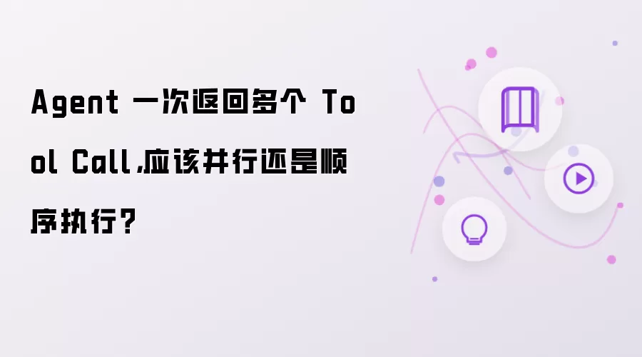 Agent 一次返回多个 Tool Call,应该并行还是顺序执行?
